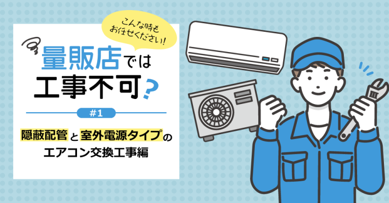 量販店では工事不可？#1 ～隠蔽配管と外電源タイプのエアコン交換工事編～