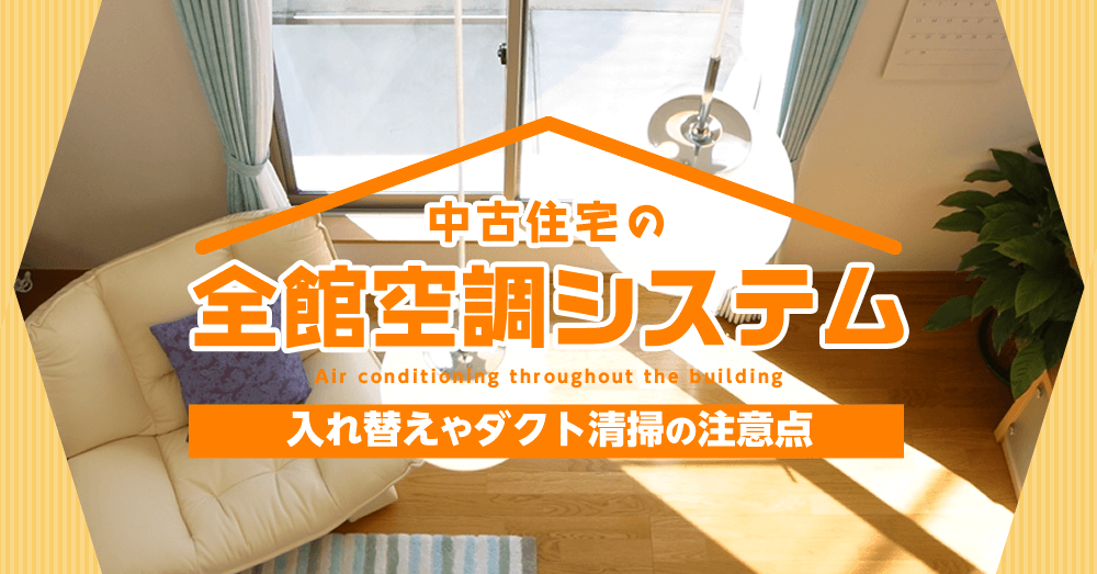 中古住宅の「全館空調システム」入れ替えやダクト清掃の注意点